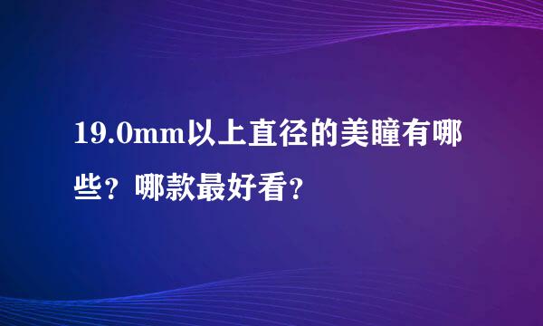 19.0mm以上直径的美瞳有哪些？哪款最好看？