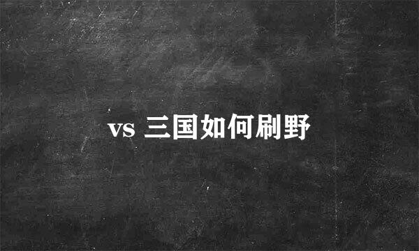 vs 三国如何刷野