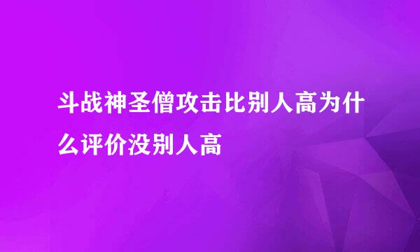 斗战神圣僧攻击比别人高为什么评价没别人高