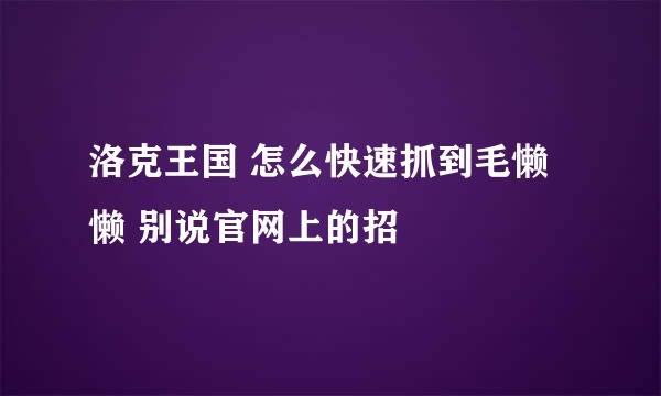 洛克王国 怎么快速抓到毛懒懒 别说官网上的招