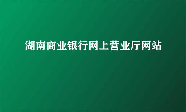 湖南商业银行网上营业厅网站