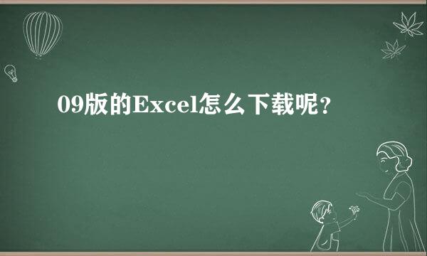 09版的Excel怎么下载呢？