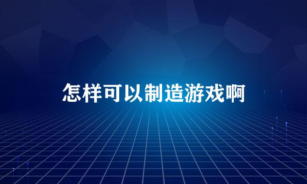 怎样可以制造游戏啊