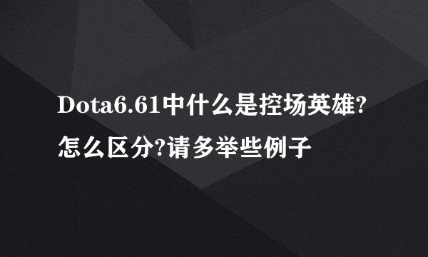 Dota6.61中什么是控场英雄?怎么区分?请多举些例子