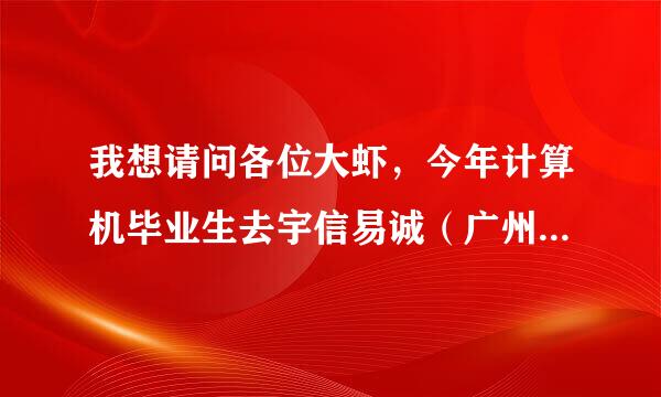 我想请问各位大虾，今年计算机毕业生去宇信易诚（广州）发展前景怎么样啊？