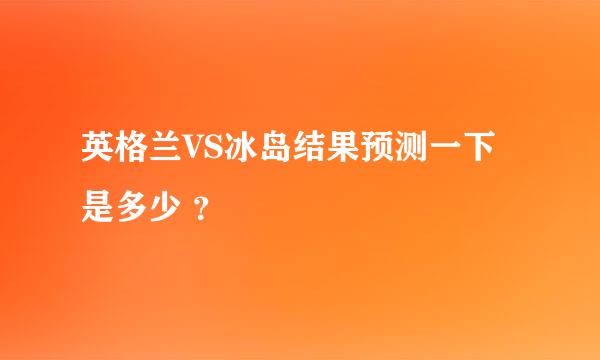 英格兰VS冰岛结果预测一下是多少 ？