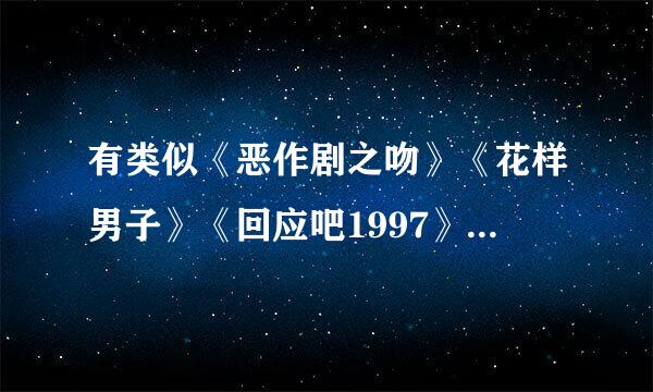 有类似《恶作剧之吻》《花样男子》《回应吧1997》之类的校园韩剧么