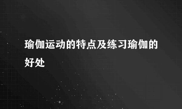 瑜伽运动的特点及练习瑜伽的好处