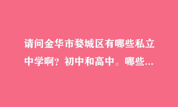 请问金华市婺城区有哪些私立中学啊？初中和高中。哪些学校是重点好点的？谢谢！