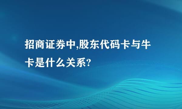 招商证券中,股东代码卡与牛卡是什么关系?