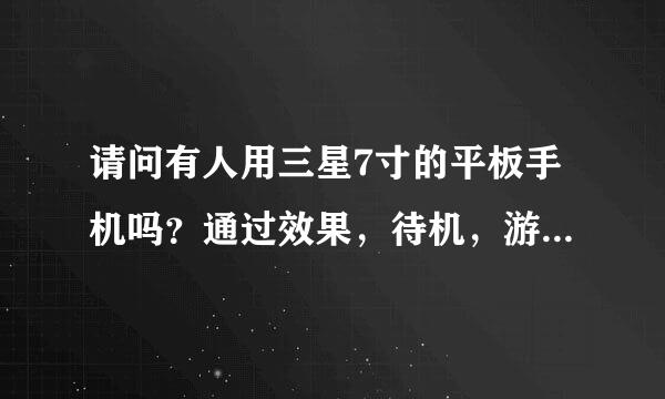 请问有人用三星7寸的平板手机吗？通过效果，待机，游戏咋样？