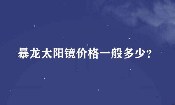 暴龙太阳镜价格一般多少？