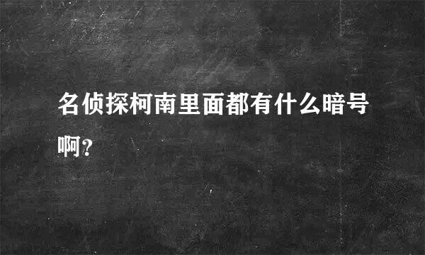 名侦探柯南里面都有什么暗号啊？