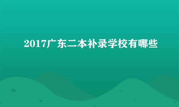 2017广东二本补录学校有哪些