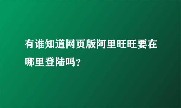 有谁知道网页版阿里旺旺要在哪里登陆吗？