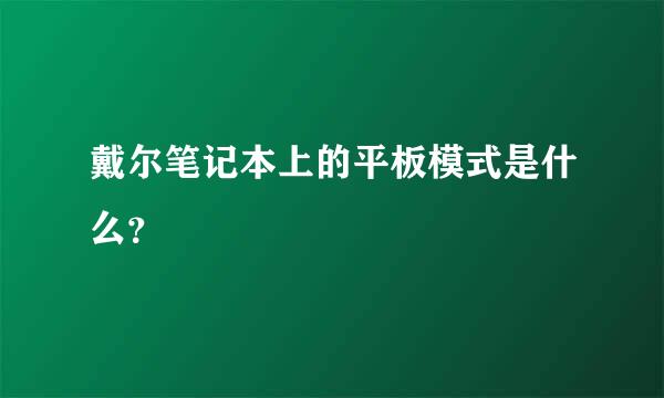 戴尔笔记本上的平板模式是什么？