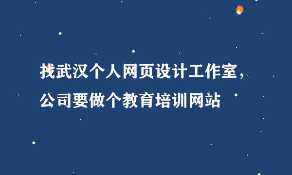 找武汉个人网页设计工作室，公司要做个教育培训网站