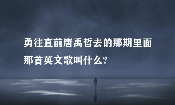 勇往直前唐禹哲去的那期里面那首英文歌叫什么?