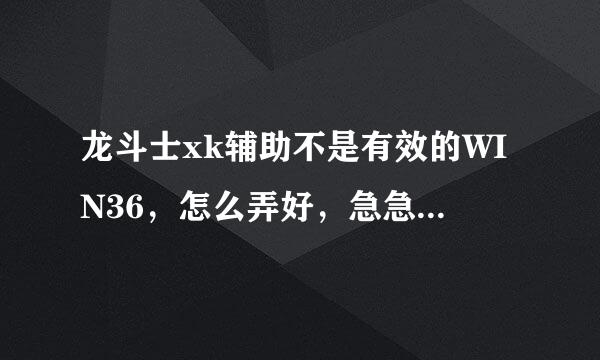 龙斗士xk辅助不是有效的WIN36，怎么弄好，急急急急急急急！！！！！！！！！！