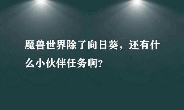 魔兽世界除了向日葵，还有什么小伙伴任务啊？