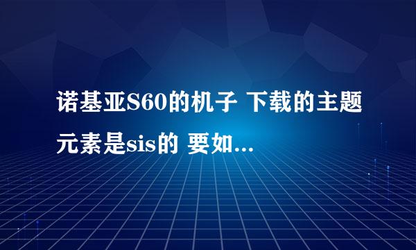 诺基亚S60的机子 下载的主题元素是sis的 要如何应用啊？