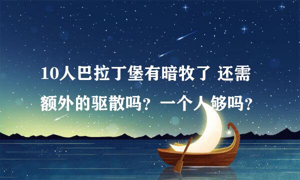 10人巴拉丁堡有暗牧了 还需额外的驱散吗？一个人够吗？