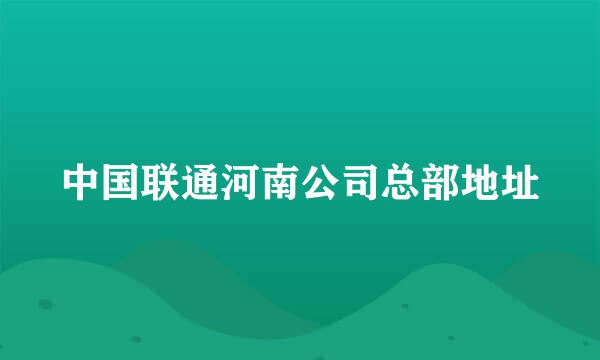 中国联通河南公司总部地址