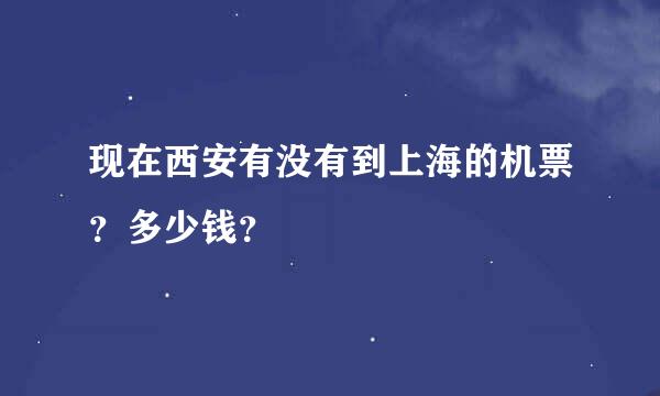 现在西安有没有到上海的机票？多少钱？