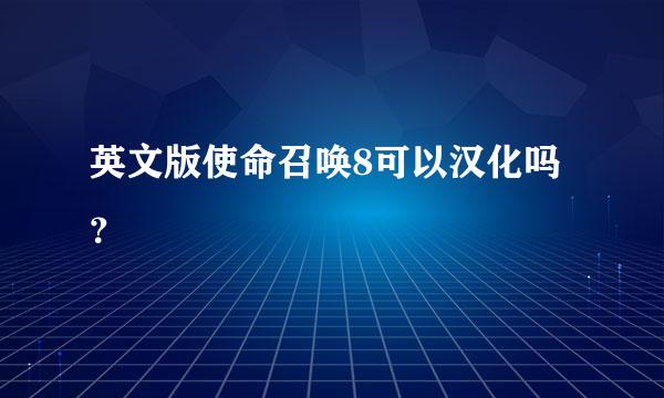 英文版使命召唤8可以汉化吗？