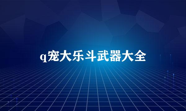 q宠大乐斗武器大全