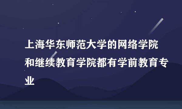 上海华东师范大学的网络学院和继续教育学院都有学前教育专业