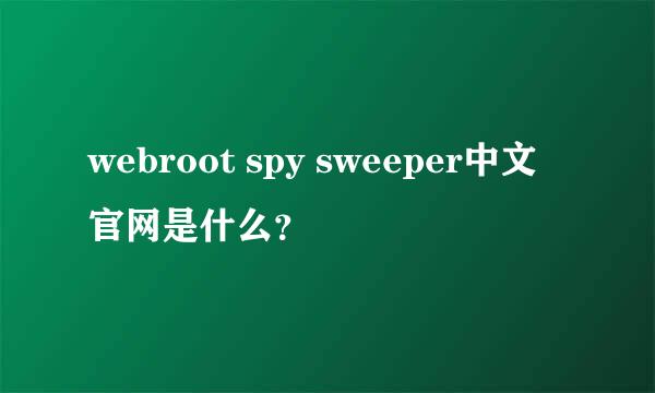 webroot spy sweeper中文官网是什么？