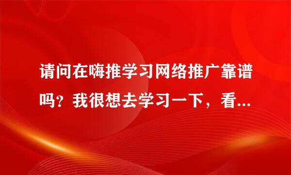 请问在嗨推学习网络推广靠谱吗？我很想去学习一下，看看效果。