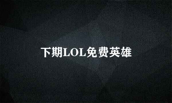 下期LOL免费英雄