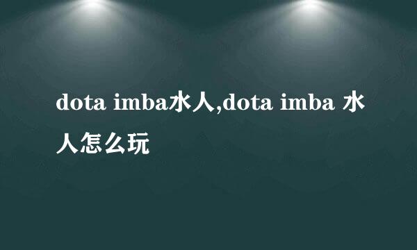 dota imba水人,dota imba 水人怎么玩