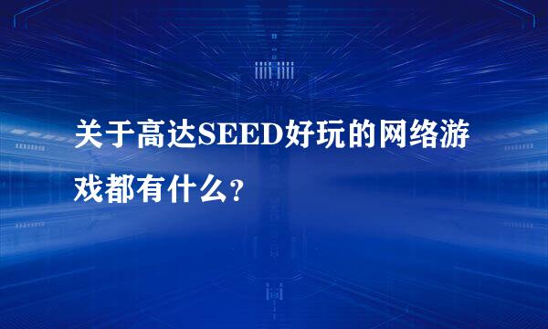 关于高达SEED好玩的网络游戏都有什么？