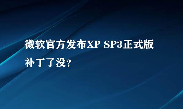 微软官方发布XP SP3正式版补丁了没？