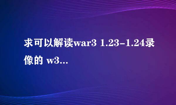 求可以解读war3 1.23-1.24录像的 w3g master