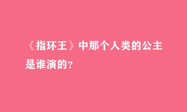 《指环王》中那个人类的公主是谁演的？