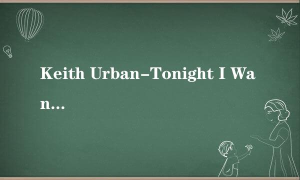 Keith Urban-Tonight I Wanna Cry中文歌词