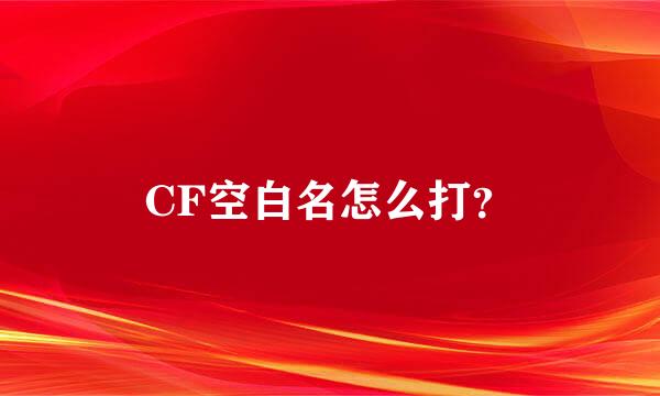 CF空白名怎么打？