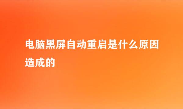 电脑黑屏自动重启是什么原因造成的