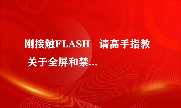 刚接触FLASH   请高手指教   关于全屏和禁止缩放的问题