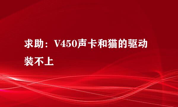 求助：V450声卡和猫的驱动装不上