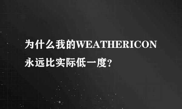 为什么我的WEATHERICON永远比实际低一度？