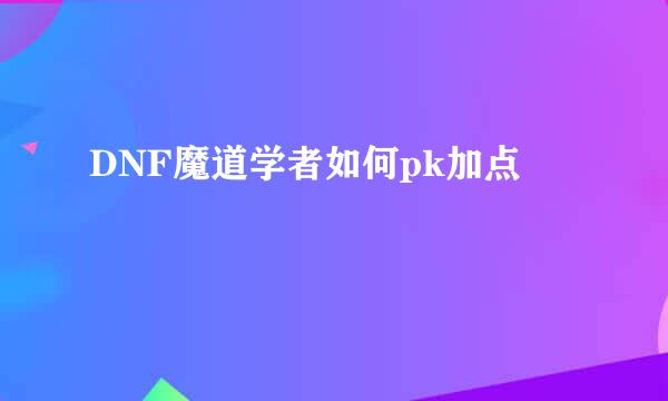 DNF魔道学者如何pk加点