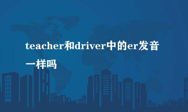 teacher和driver中的er发音一样吗