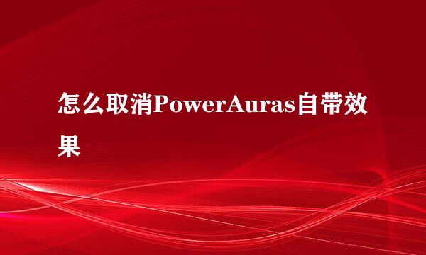 怎么取消PowerAuras自带效果