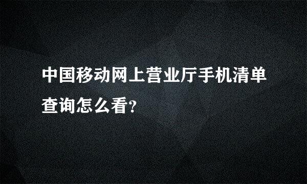 中国移动网上营业厅手机清单查询怎么看？