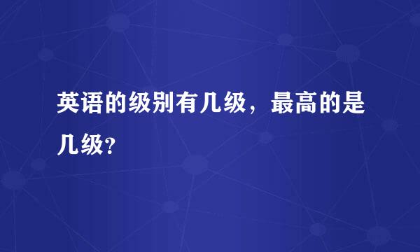 英语的级别有几级，最高的是几级？